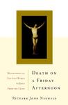 Death On A Friday Afternoon Meditations On The Last Words Of ... by Richard John Neuhaus
