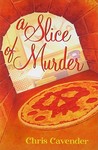 A Slice of Murder by Chris Cavender A Slice of Murder by Chris Cavender