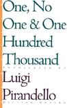 One, No One, and One Hundred Thousand by Luigi Pirandello One, No One, and One Hundred Thousand by Luigi Pirandello