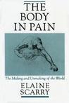 The Body in Pain by Elaine Scarry The Body in Pain by Elaine Scarry