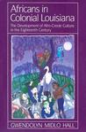 Africans in Colonial Louisiana by Gwendolyn Midlo Hall