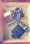 Goodbye Happiness by Arini Putri Goodbye Happiness by Arini Putri