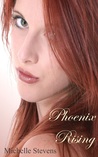 Phoenix Rising by Michelle Stevens Phoenix Rising by Michelle Stevens