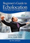 Beginner's Guide to Echolocation for the Blind and Visually I... by Tim Johnson Beginner's Guide to Echolocation for the Blind and Visually I... by Tim Johnson