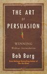 The Art of Persuasion: Winning Without Intimidation The Art of Persuasion: Winning Without Intimidation