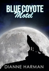 Blue Coyote Motel by Dianne Harman Blue Coyote Motel by Dianne Harman