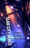 Slab City Blues: A Hymn To Gods Long Dead Slab City Blues: A Hymn To Gods Long Dead
