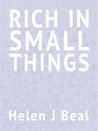 Rich in Small Things by Helen J. Beal