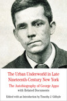 The Urban Underworld in Late Nineteenth-Century New York: The Autobiography of George Appo: With Related Documents The Urban Underworld in Late Nineteenth-Century New York: The Autobiography of George Appo: With Related Documents