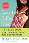 Easy to Love, Difficult to Discipline by Becky A. Bailey Easy to Love, Difficult to Discipline by Becky A. Bailey
