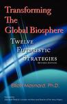 Transforming the Global Biosphere: Twelve Futuristic Strategies, Revised Edition Transforming the Global Biosphere: Twelve Futuristic Strategies, Revised Edition