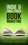 Indie & Small Press Book Marketing by William Hertling Indie & Small Press Book Marketing by William Hertling