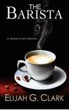 The Barista by Elijah G. Clark The Barista by Elijah G. Clark