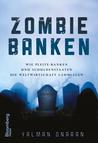 Zombie-Banken: Wie Pleite-Banken Und Schuldenstaaten Die Weltwirtschaft Lahmlegen