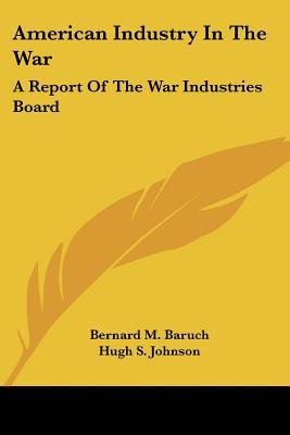 American Industry in the War: A Report of the War Industries Board