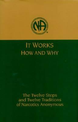 It Works, How and Why: The Twelve Steps and Twelve Traditions of Narcotics Anonymous