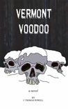 Vermont Voodoo by J. Thomas Powell Vermont Voodoo by J. Thomas Powell
