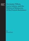 Germaine Tillion, Lucie Aubrac, and the politics of memories of the French Resistance
