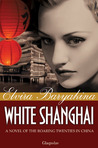 White Shanghai. A Novel of the Roaring Twenties in China by Elvira Baryakina