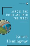Across the River and into the Trees by Ernest Hemingway Across the River and into the Trees by Ernest Hemingway