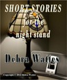 Short Stories for the Night Stand by Debra Wattes