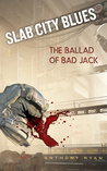 Slab City Blues: The Ballad of Bad Jack Slab City Blues: The Ballad of Bad Jack