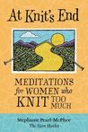 At Knit's End by Stephanie Pearl-McPhee At Knit's End by Stephanie Pearl-McPhee