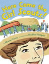 Here Come the Girl Scouts!: The Amazing All-True Story of Juliette 'Daisy' Gordon Low and Her Great Adventure Here Come the Girl Scouts!: The Amazing All-True Story of Juliette 'Daisy' Gordon Low and Her Great Adventure