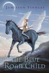The Blue Roan Child by Jamieson Findlay The Blue Roan Child by Jamieson Findlay