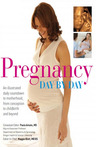 Pregnancy Day by Day: An Illustrated Daily Countdown to Motherhood, from Conception to Childbirth and Beyond