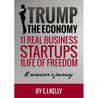 "trump the economy" 11 Real Business Startups, 1 Life of free... by E.J. Kelly