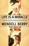 Life is a Miracle by Wendell Berry Life is a Miracle by Wendell Berry