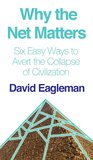 Why the Net Matters: How the Internet Will Save Civilization Why the Net Matters: How the Internet Will Save Civilization