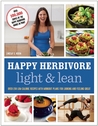 Happy Herbivore Light & Lean: Over 150 Low-Calorie Recipes with Workout Plans for Looking and Feeling Great Happy Herbivore Light & Lean: Over 150 Low-Calorie Recipes with Workout Plans for Looking and Feeling Great