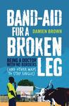 Band-Aid for a Broken Leg: Being a Doctor with No Borders (and Other Ways to Stay Single) Band-Aid for a Broken Leg: Being a Doctor with No Borders (and Other Ways to Stay Single)