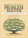 The Family Tree Problem Solver: Tried and True Tactics for Tracing Elusive Ancestors