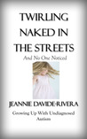 Twirling Naked in the Streets and No One Noticed by Jeannie Davide-Rivera Twirling Naked in the Streets and No One Noticed by Jeannie Davide-Rivera