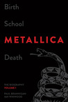 Birth School Metallica Death: The Biography, Volume 1