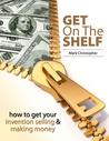 Get On The Shelf - How to get your Invention Selling & Making... by Mark Christopher