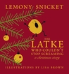 The Latke Who Couldn't Stop Screaming by Lemony Snicket The Latke Who Couldn't Stop Screaming by Lemony Snicket