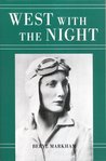 West with the Night by Beryl Markham West with the Night by Beryl Markham