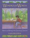 Wondrous Words: Writers and Writing in the Elementary Classroom Wondrous Words: Writers and Writing in the Elementary Classroom