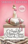 Always the Wedding Planner, Never the Bride by Sandra D. Bricker Always the Wedding Planner, Never the Bride by Sandra D. Bricker