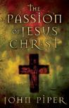 Passion of Jesus Christ by John Piper Passion of Jesus Christ by John Piper