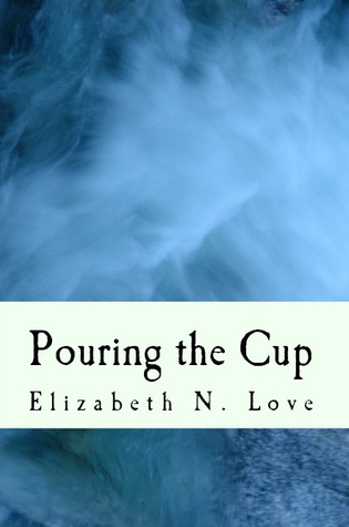 Pouring the Cup by Elizabeth N. Love