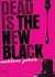 Dead Is the New Black